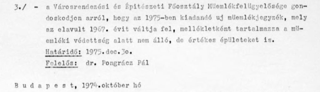 Lehet, hogy egy kép erről: tervrajz és , szöveg, amely így szól: „3./ ós az évit Városrendozési doskodjon arról, hogy a olavult 1967. váltja fel, emléki védettség alatt áll6, Határidő: 1975.dec.30. Felelős: dr. Pongrácz Pá1 nom Épitészeti Főosztály Milom16kfelügye16s6ge gon- 1975-ben kiadandó uj miemlékjogyzék, müeml mely mellókletként tartalmazza a mi- értékes épuleteket is. de Budapest, 1974.október hó”